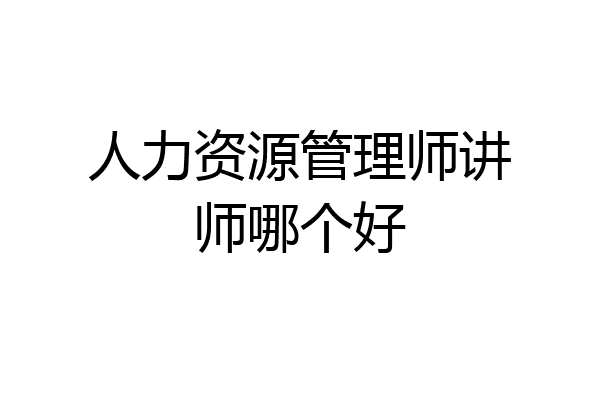 人力资源管理师讲师哪个好
