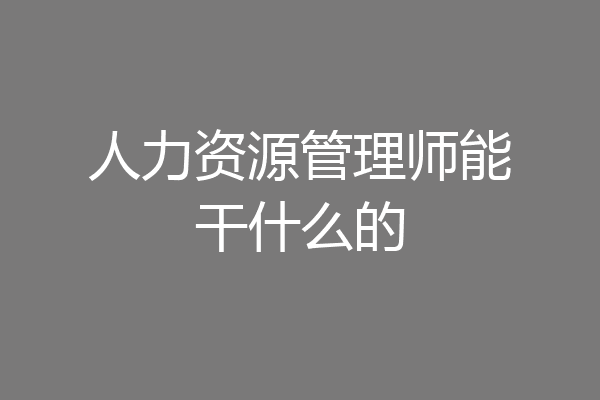 人力资源管理师能干什么的
