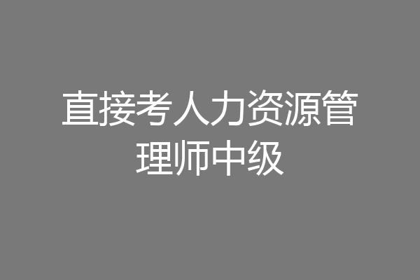 直接考人力资源管理师中级