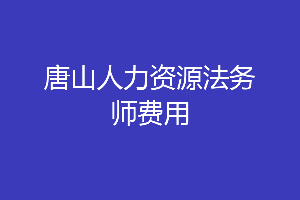 唐山人力资源法务师费用