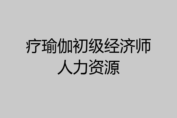 疗瑜伽初级经济师人力资源