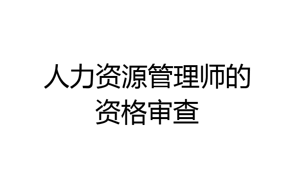 人力资源管理师的资格审查