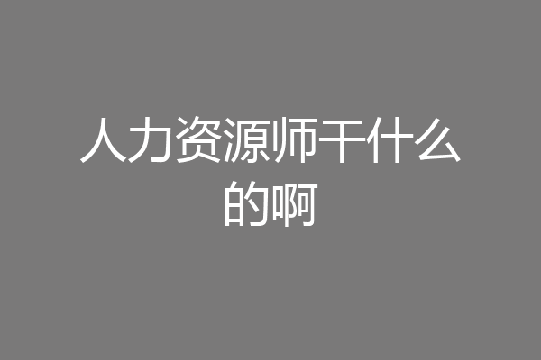人力资源师干什么的啊