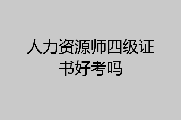 人力资源师四级证书好考吗