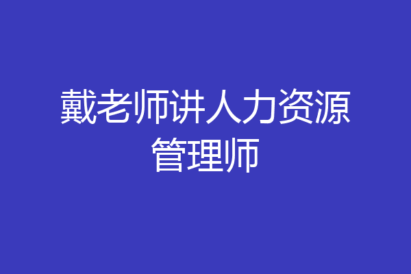 戴老师讲人力资源管理师