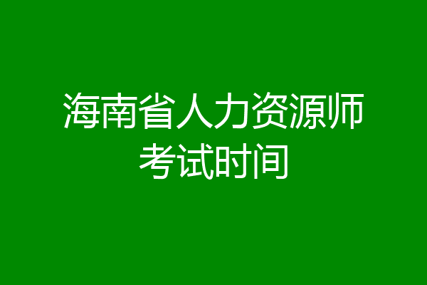 海南省人力资源师考试时间
