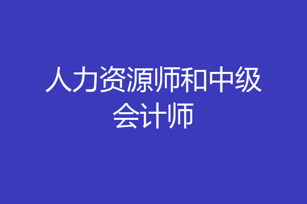 人力资源师和中级会计师