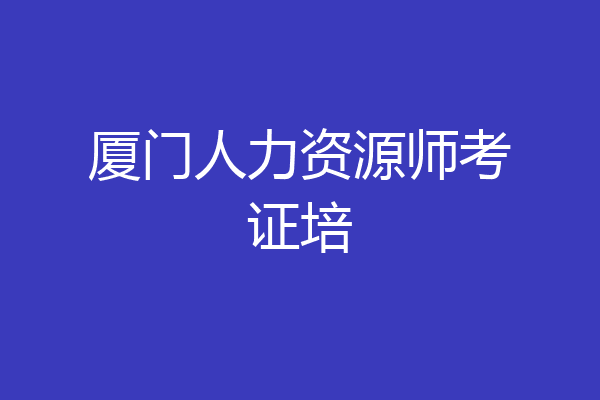 厦门人力资源师考证培