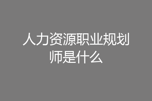 人力资源职业规划师是什么