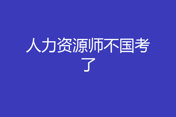 人力资源师不国考了