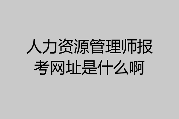 人力资源管理师报考网址是什么啊