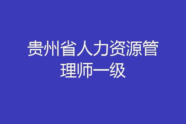 贵州省人力资源管理师一级
