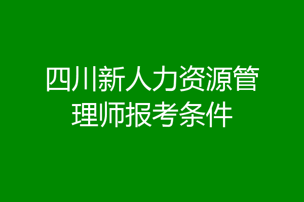 四川新人力资源管理师报考条件
