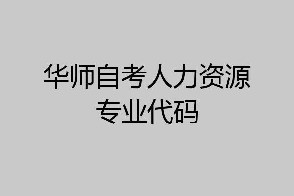 华师自考人力资源专业代码