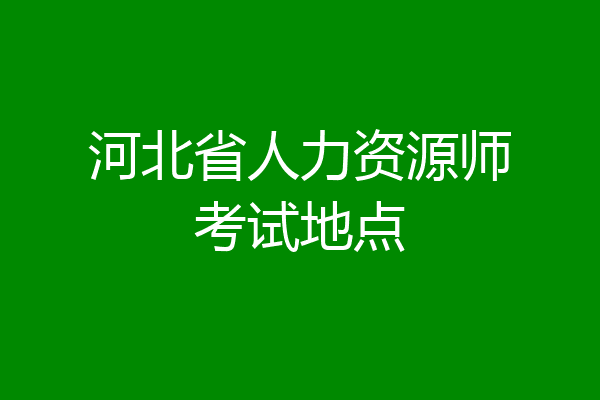 河北省人力资源师考试地点