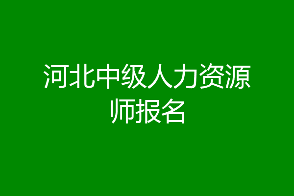 河北中级人力资源师报名