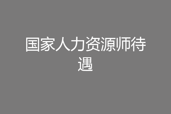 国家人力资源师待遇