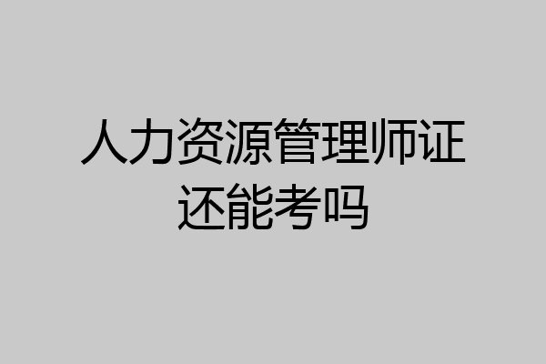 人力资源管理师证还能考吗