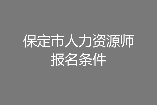 保定市人力资源师报名条件