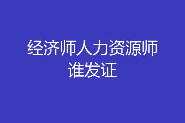 经济师人力资源师谁发证