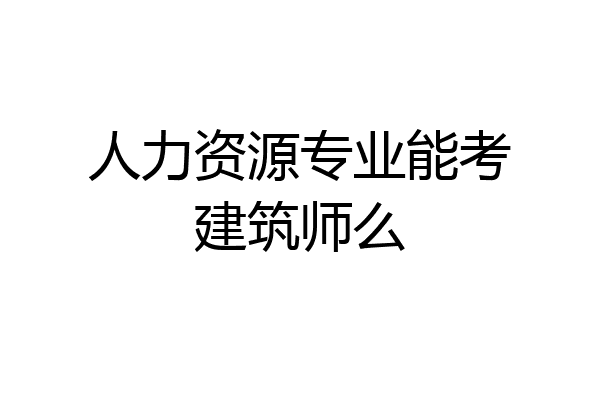人力资源专业能考建筑师么
