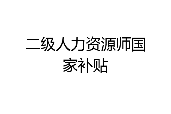 二级人力资源师国家补贴