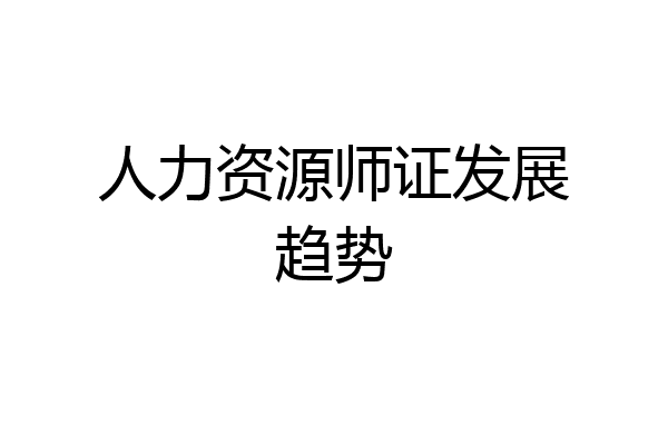人力资源师证发展趋势