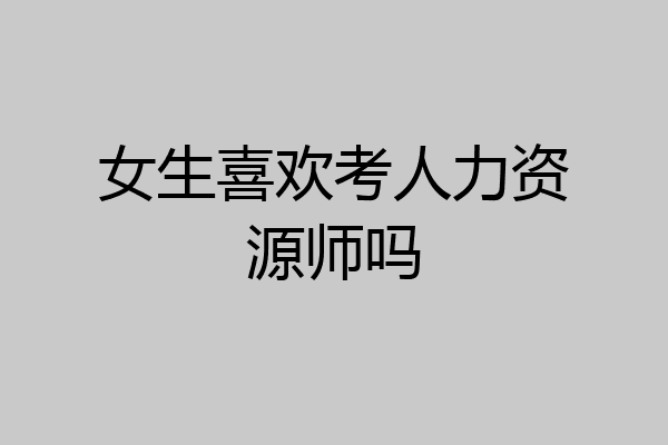女生喜欢考人力资源师吗
