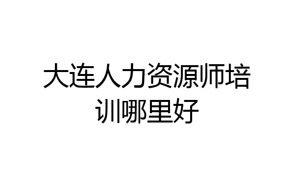 大连人力资源师培训哪里好
