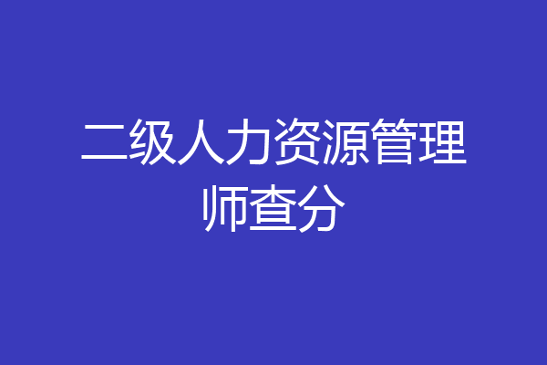 二级人力资源管理师查分