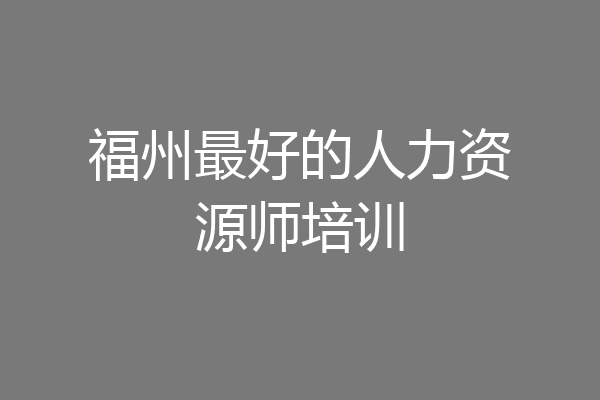 福州最好的人力资源师培训