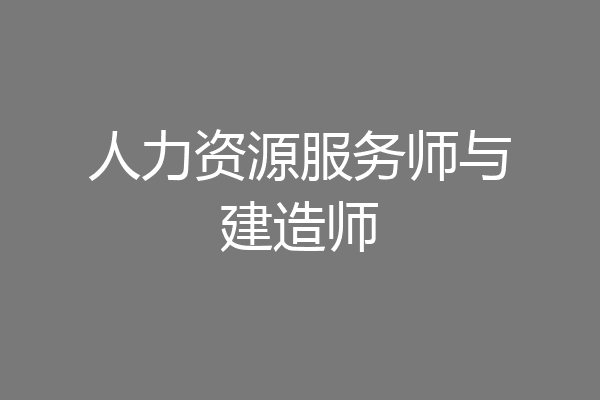 人力资源服务师与建造师