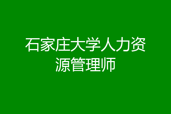 石家庄大学人力资源管理师