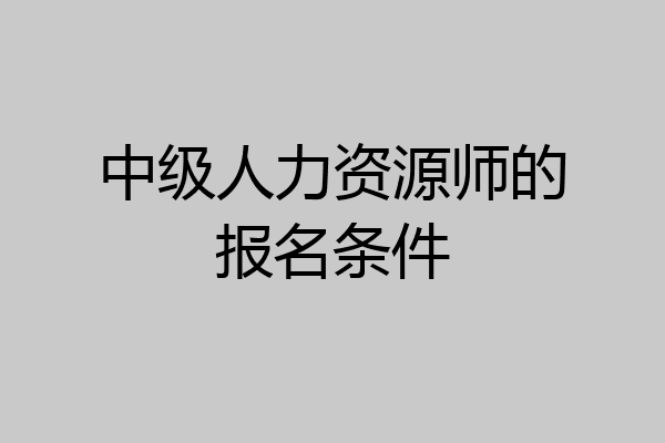 中级人力资源师的报名条件