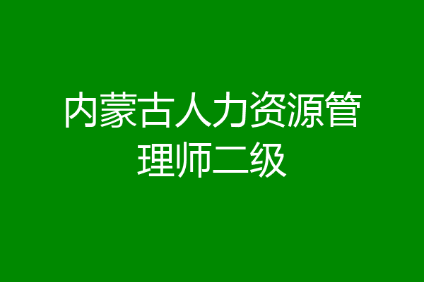 内蒙古人力资源管理师二级