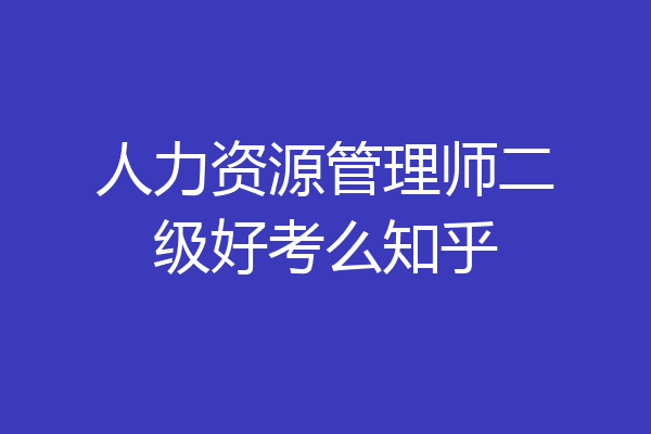 人力资源管理师二级好考么知乎
