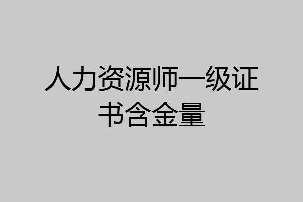 人力资源师一级证书含金量
