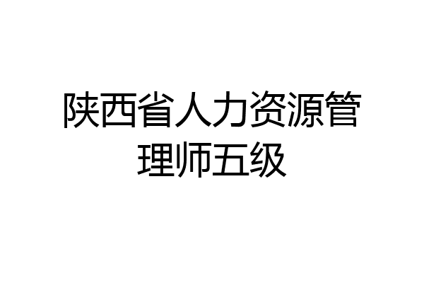 陕西省人力资源管理师五级
