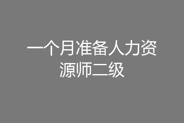 一个月准备人力资源师二级