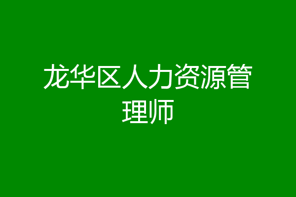 龙华区人力资源管理师