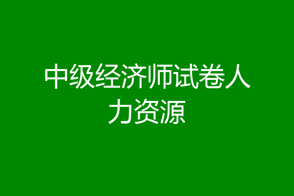 中级经济师试卷人力资源