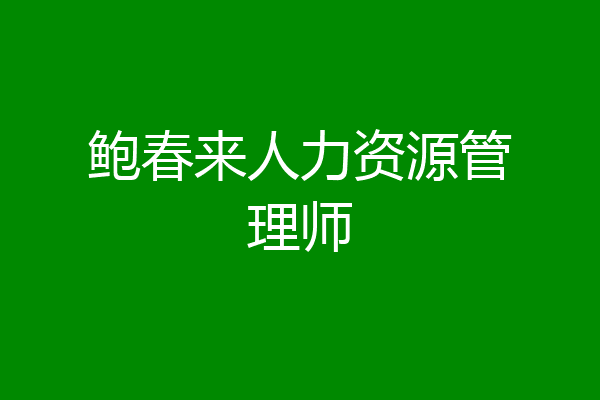 鲍春来人力资源管理师