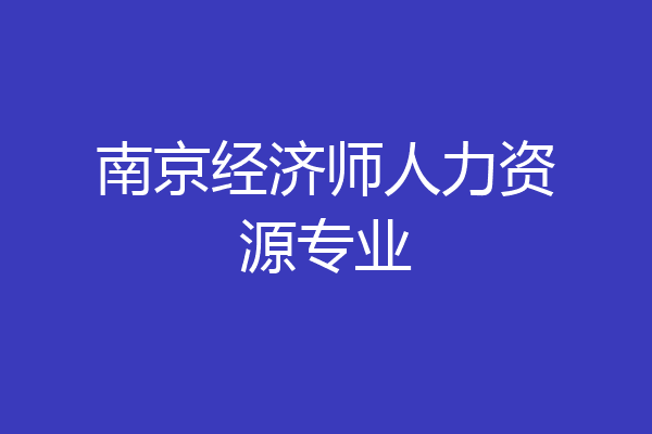 南京经济师人力资源专业