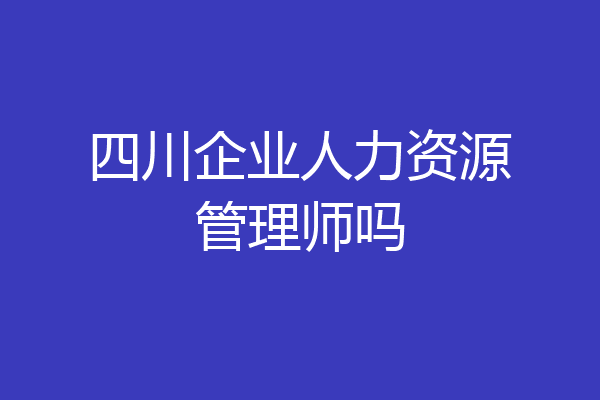 四川企业人力资源管理师吗