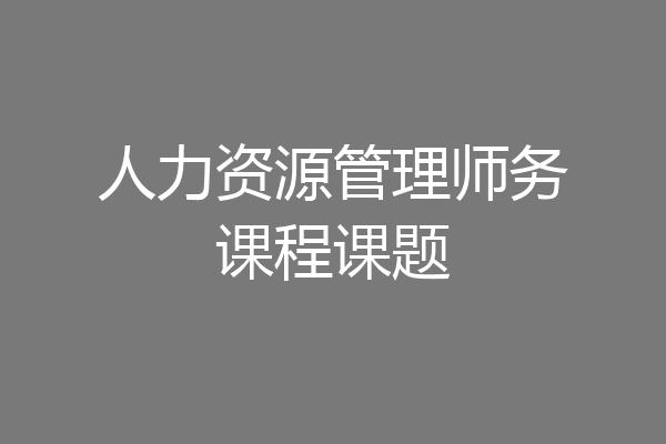 人力资源管理师务课程课题