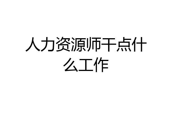 人力资源师干点什么工作