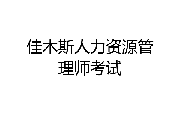 佳木斯人力资源管理师考试
