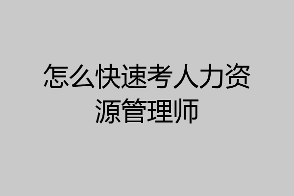 怎么快速考人力资源管理师