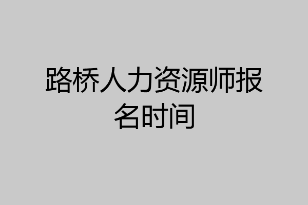 路桥人力资源师报名时间