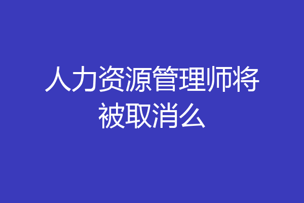 人力资源管理师将被取消么